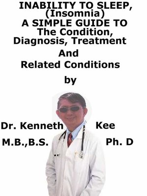 cover image of Inability to Sleep, (Insomnia) a Simple Guide to the Condition, Diagnosis, Treatment and Related Conditions